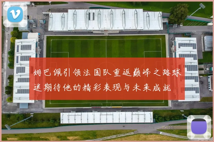 姆巴佩引领法国队重返巅峰之路球迷期待他的精彩表现与未来成就